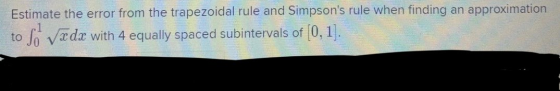 Estimate the error from the trapezoidal rule and Simpsons rule when finding an approximation So væde with 4 equally spaced s