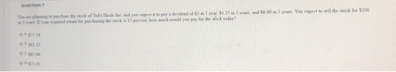 QUESTION 7 years, and $6.00 in 3 years You expect to sell the stock for $100 You are planning to purchase the stock of Teds