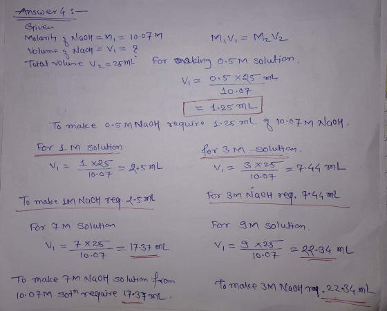 f of Answer 4:- Griven Molarity NaOH = M = 10.07M MiVi= M₂ V2 Volume Naon = vi=& Total volune 2=25mL for making 0.5M solution
