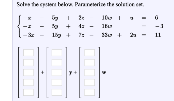 Solve the system below. Parameterize the solution set 10w + 2z 5y -3 16w 4Z 5y + 11 2u 33w + 7z 15у + 3x у+