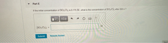 Part E If the initial concentration of SO,Cl, is 0.175 M, what is the concentration of SO, Cl, after 500 s? ΟΙ ΑΣφ 2 M [SO Cl