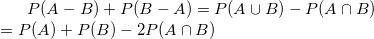 \small P(A-B)+P(B-A)=P(A\cup B)-P(A\cap B)\\ =P(A)+P(B)-2P(A\cap B)
