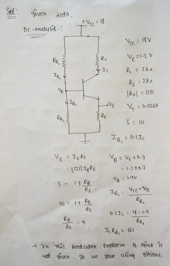 Sol: given data, +Vcc = 18 DC - analysis Vcc = 180 Rc Ve=1.2v IC RL = 2ku R = 2ka 18 (Avl = 120 I Br LOVE -0.026V Roy RE S =1