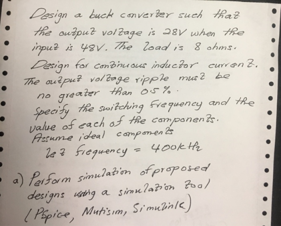 esign a buck cnvarr such ha2 the oupu vol?age is o8 when fRe irpue is 481/.7he load is 8 ahins ‘ no greater aan 05% . peaiy he Switcing fieuency Value os cach f the cam isume jdea cpanen 2 no areater Than OS , v ponen designs uoing a sinn a2 onoo Ppice, Muts.my Simeanis