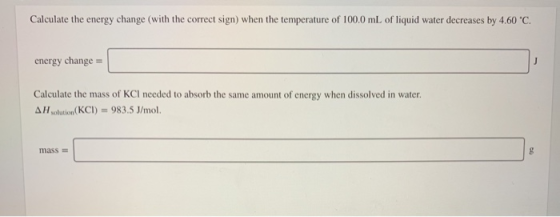 Calculate the energy change with the correct sign) when the temperature of 100.0 mL of liquid water decreases by 4.60 °C. ene