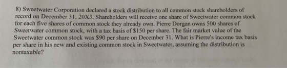 8) Sweetwater Corporation declared a stock distribution to all common stock shareholders of record on December 31, 20X3. Shar