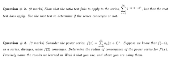 Question # 2. (2 marks) Show that the ratio test fails to apply to the series, 7-n+(-1), but that the root test does apply.