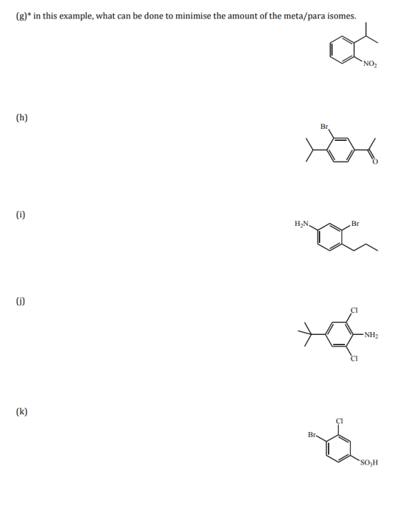 (g)* in this example, what can be done to minimise the amount of the meta/para isomes. NO2 (h) रेर Br (i) Н-N. Br NH2 (k) Br