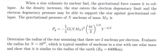 When a star exhausts its nuclear fuel, the gravitational force causes it to col- lapse. As the density increases, the star en