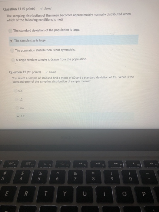 Question 11 (5 points) Saved The sampling distribution of the mean becomes approximately normally distributed whern which of