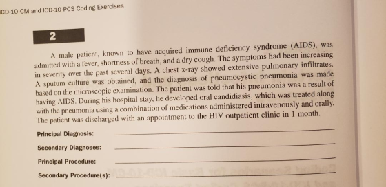 ICD-10-CM and ICD-10-PCS Coding Exercises A male patient, known to have acquired immune deficiency syndrome (AIDS), was admit