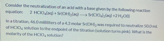 Consider the neutralization of an acid with a base given by the following reaction equation: 2 HCIO4(aq) + Sr(OH)2(aq) + Sr(C