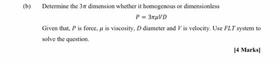 (b) Determine the 31 dimension whether it homogenous or dimensionless P = 374VD Given that, P is force, u is viscosity, D dia