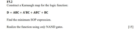 F5.2 Construct a Karnaugh map for the logic function: D = ABC + ABC + ABC + BC Find the minimum SOP expression. Realize the