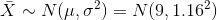 \bar{X}\sim N(\mu,\sigma^2)=N(9,1.16^2)