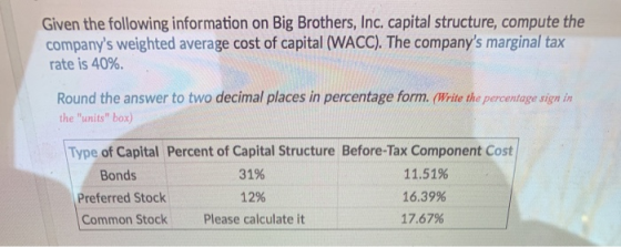 Given the following information on Big Brothers, Inc. capital structure, compute the companys weighted average cost of capit