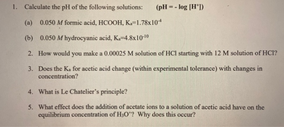 1. Calculate the pH of the following solutions: (pH = -log (H*]) (a) 0.050 M formic acid, HCOOH, K=1.78x10-4 (b) 0.050 M hydr
