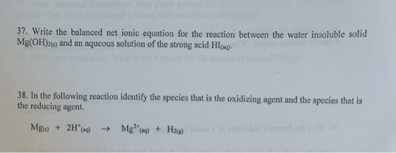 37. Write the balanced net ionic equation for the reaction between the water insoluble solid Mg(OH)2(s) and an aqueous soluti