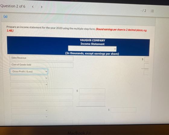 Question 2 of 6 -/2 (a) Prepare an income statement for the year 2020 using the multiple-step form. (Round earnings per share