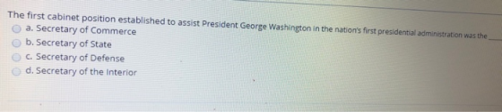 The first cabinet position established to assist President George Washington in the nations first presidential administratio