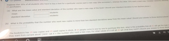Suppose that 30% of all students who have to buy a text for a particular course want a new copy (the 25 purchaser whereas the
