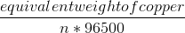 \frac{equivalent weight of copper}{n*96500}