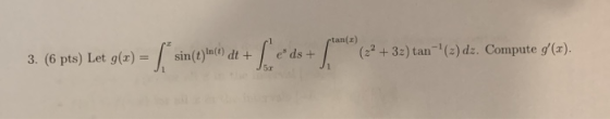 3. (6 pts) Let gle) = sin()uo dt + [*eds + * ® (32+32) tan**(3) de. Compute gf(a).