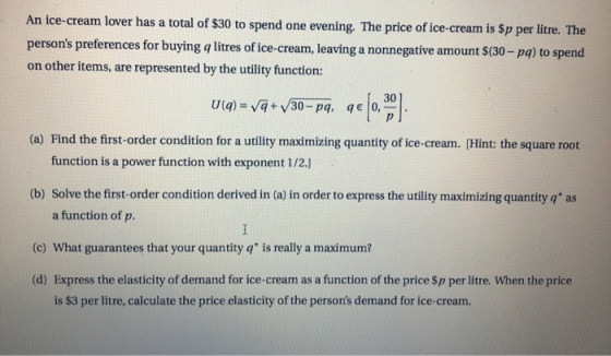 An ice-cream lover has a total of $30 to spend one evening. The price of ice-cream is $p per litre. The persons preferences
