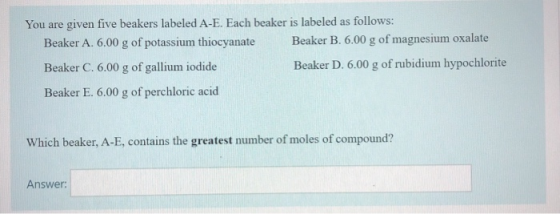 You are given five beakers labeled A-E. Each beaker is labeled as follows: Beaker A. 6.00 g of potassium thiocyanate Beaker B