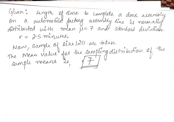 Given: Length of time to complete a door assembly on a automobile factory assembly line is namally distributed with mean u=7