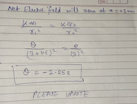Date Net Electic field will zewo at n=+3 um a Kai 8,2 Kd2 re? K/2 Q e 2 3+15) (372 o = = - 2.25e PLEASE UPVOTE