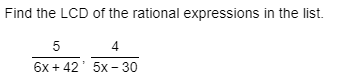 Find the LCD of the rational expressions in the list. 5 4 6x + 42 5x - 30