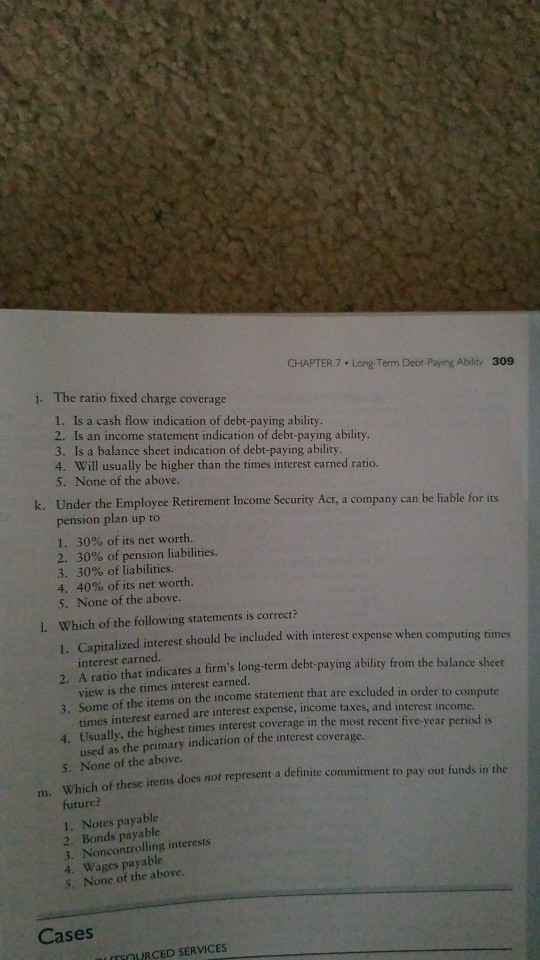 CHAPTER 7. Long-Term Debt-Paying Ability 309 j. The ratio fixed charge coverage 1. Is a cash flow indication of debt-paying a