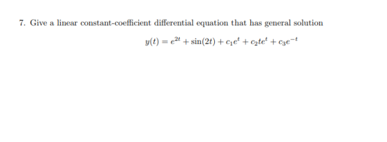 7. Give a linear constant-coefficient differential equation that has general solution y(t) = {2+ + sin(2t) + let + Catet + cz
