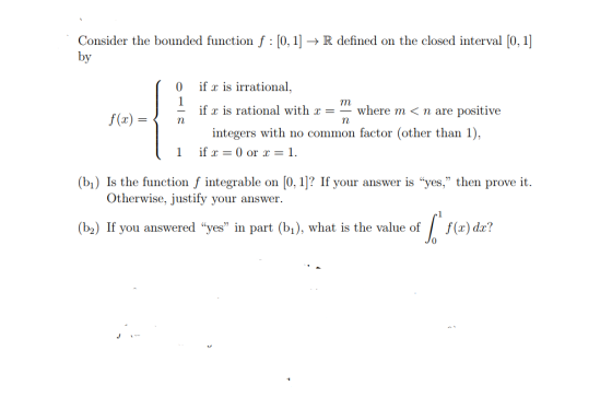 Consider the bounded function f : [0, 1] + R defined on the closed interval [0, 1] by 0 т f(x) = { 15 if x is irrational, if