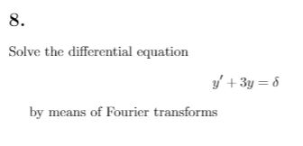 Solve the differential equation y + 3y = 0 by means of Fourier transforms