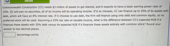 eBook Commonwealth Construction (CC) needs $3 million of assets to get started, and it expects to have a basic earning power