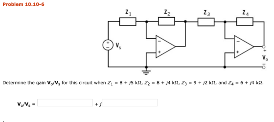 Problem 10.10-6 2 Determine the gain Vo/Vs for this circuit when Z1 = 8 +JS k. Z2 = 8 +ja k. Z3 = 9 + j2 k. and Z4 = 6 +j4 k