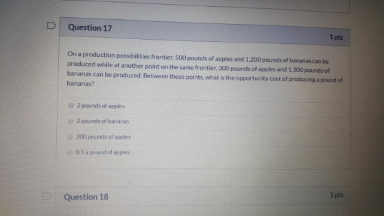 Question 17 1 pts On a production possibilities frontier, 500 pounds of apples and 1,200 pounds of bananas can be produced wh