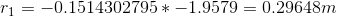 r1 = -0.1514302795 * -1.9579 = 0.29648m