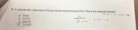 19. A molecule with a total mass of 210 amu has the empirical formula CH20. What is the molecular formula? 12.08 . 2 1 .6.6)