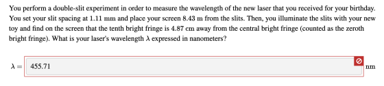 You perform a double-slit experiment in order to measure the wavelength of the new laser that you received for your birthday.