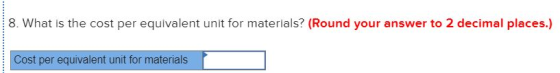 8. What is the cost per equivalent unit for materials? (Round your answer to 2 decimal places.) Cost per equivalent unit for