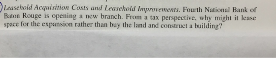 Leasehold Acquisition Costs and Leasehold Improvements. Fourth National Bank of Baton Rouge is opening a new branch. From a t
