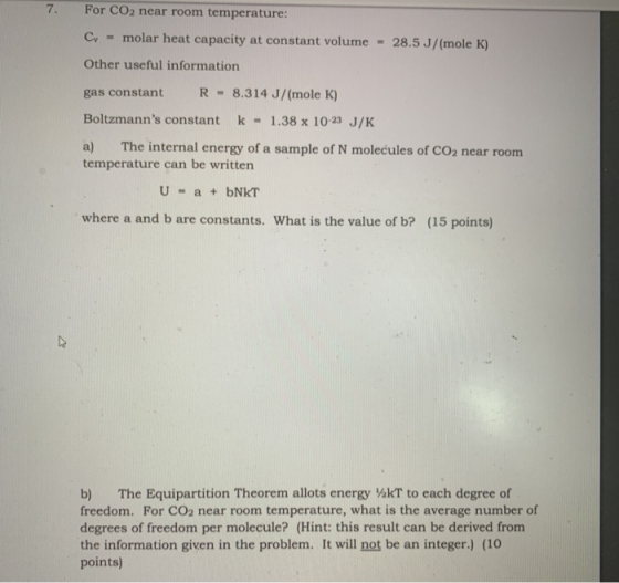 7. For CO2 near room temperature: Cy - molar heat capacity at constant volume = 28.5 J/(mole K) Other useful information gas