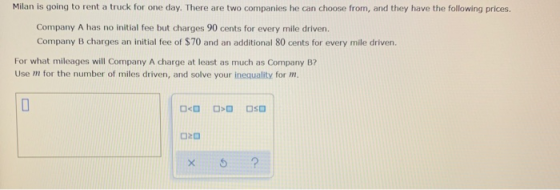 Milan is going to rent a truck for one day. There are two companies he can choose from, and they have the following prices. C