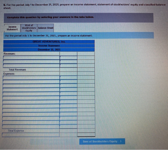5. For the period July 1 to December 31, 2021, prepare an income statement, statement of stockholders equity and classified
