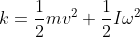 k=\frac{1}{2}mv^{2}+\frac{1}{2}I\omega ^{2}