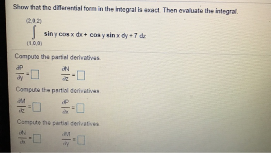 Show that the differential form in the integral is exact. Then evaluate the integral. (2.0.2) | sin y cosx dx + cos y sin x d