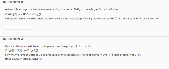 QUESTION 3 Automobile airbags use the decomposition of sodium azide, NaN3, to provide gas for rapid inflation: 2 NaN3(s) → 2